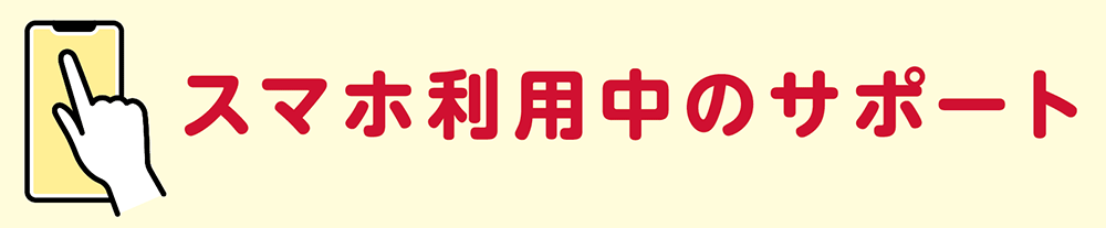 スマホ利用中のサポート