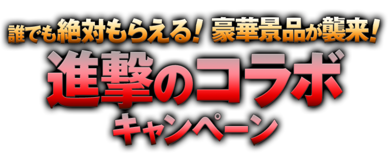 誰でも絶対もらえる!豪華景品が襲来!進撃のコラボキャンペーン