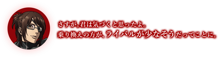 さすが。君は気づくと思ったよ。乗り換えの方が、ライバルが少なそうだってことに。