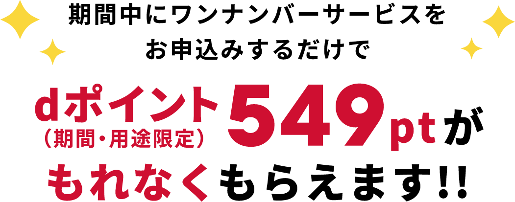 期間中にワンナンバーサービスをお申込みするだけでdポイント(期間・用途限定)549ptがもれなくもらえます！！